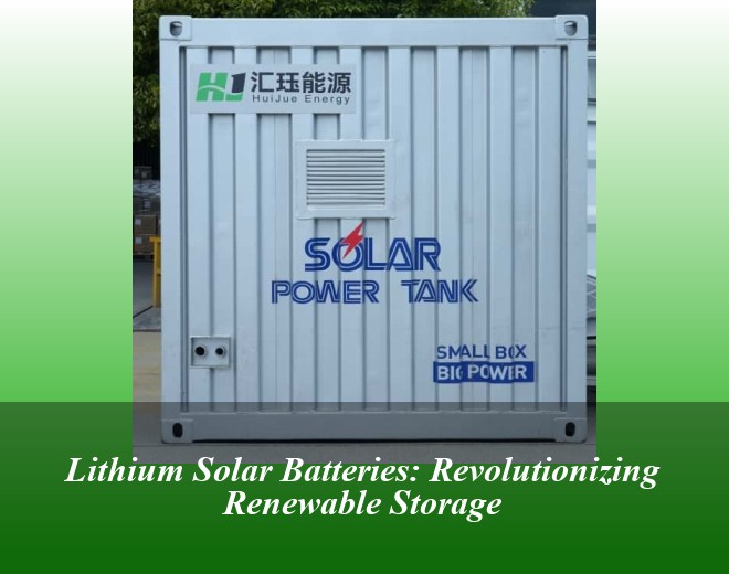Lithium Solar Batteries: Revolutionizing Renewable Storage